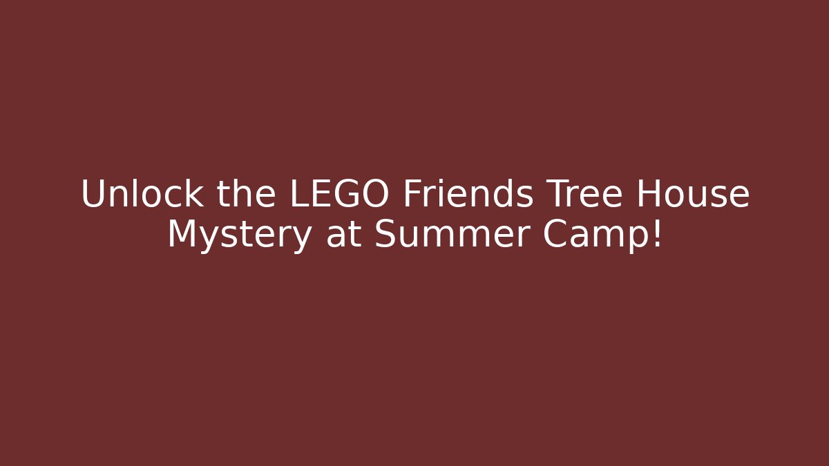 Unlock the LEGO Friends Tree House Mystery at Summer Camp!
