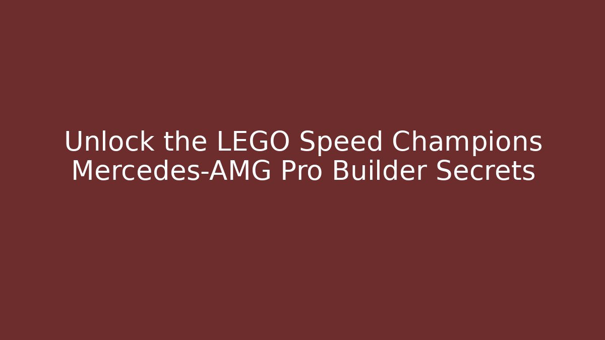 Unlock the LEGO Speed Champions Mercedes-AMG Pro Builder Secrets - Critter Realm