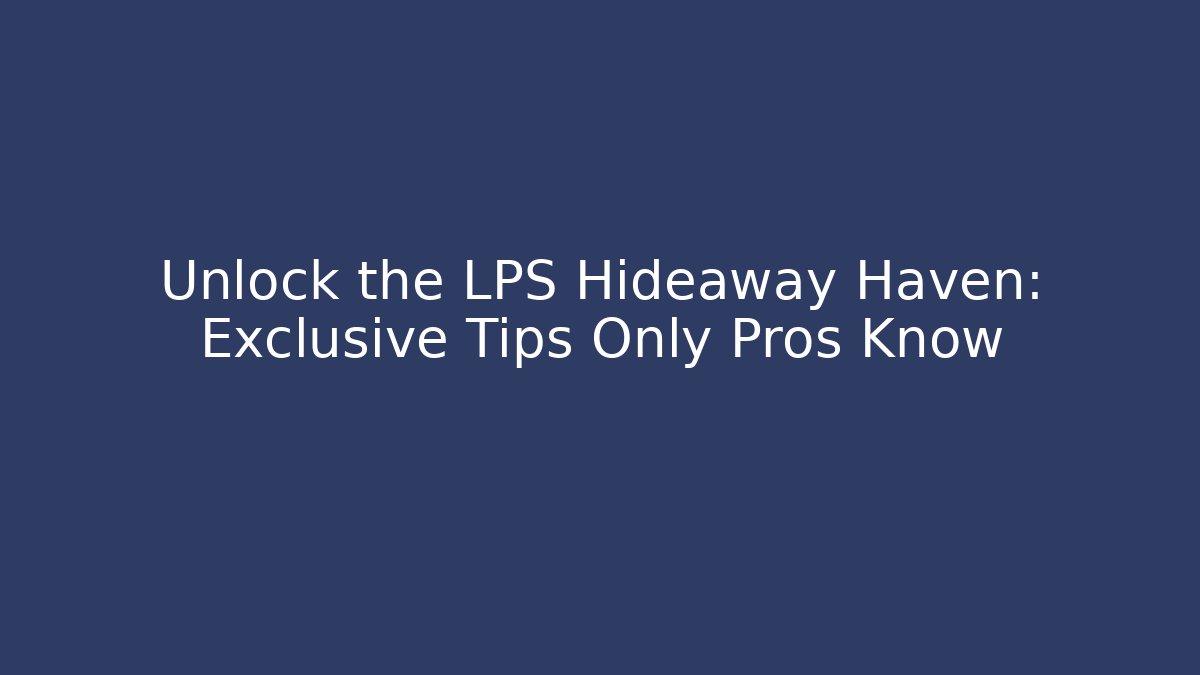 Unlock the LPS Hideaway Haven: Exclusive Tips Only Pros Know
