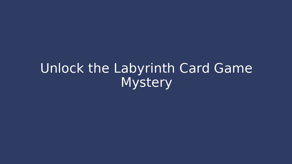 Unlock the Labyrinth Card Game Mystery