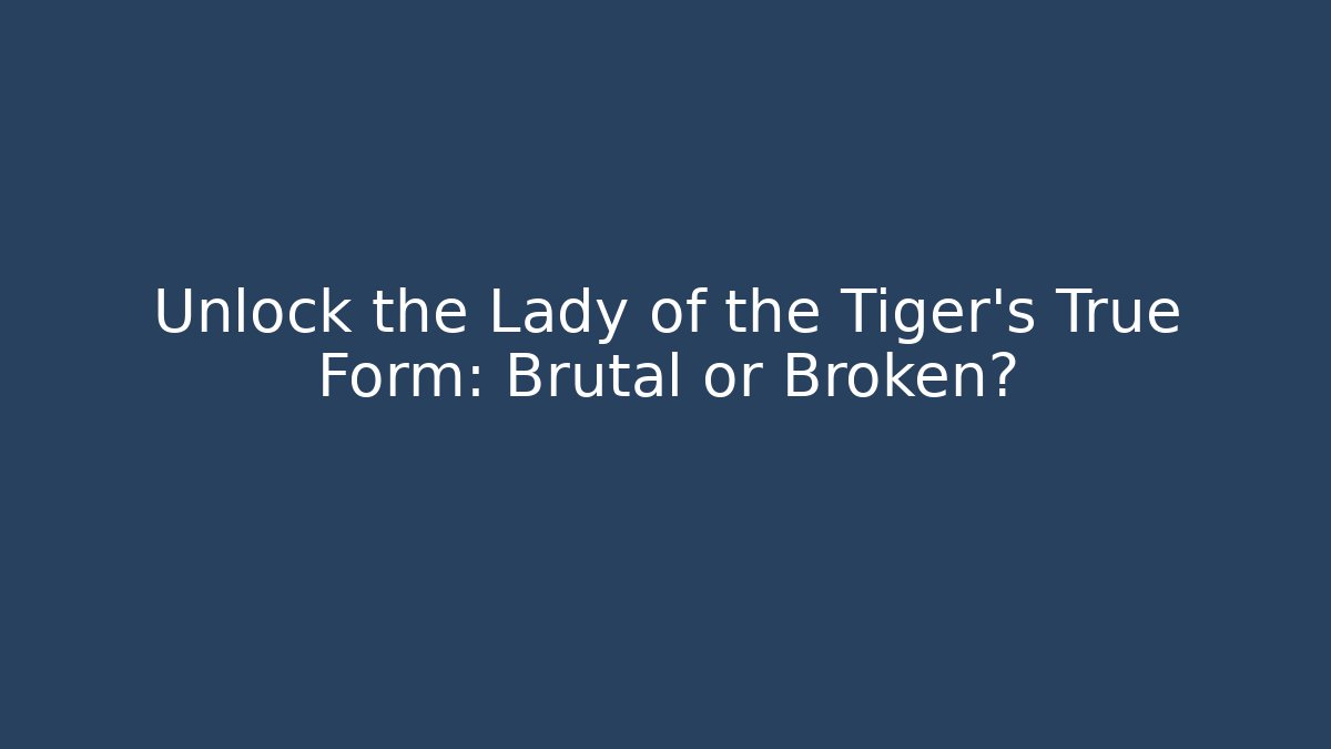 Unlock the Lady of the Tiger's True Form: Brutal or Broken?