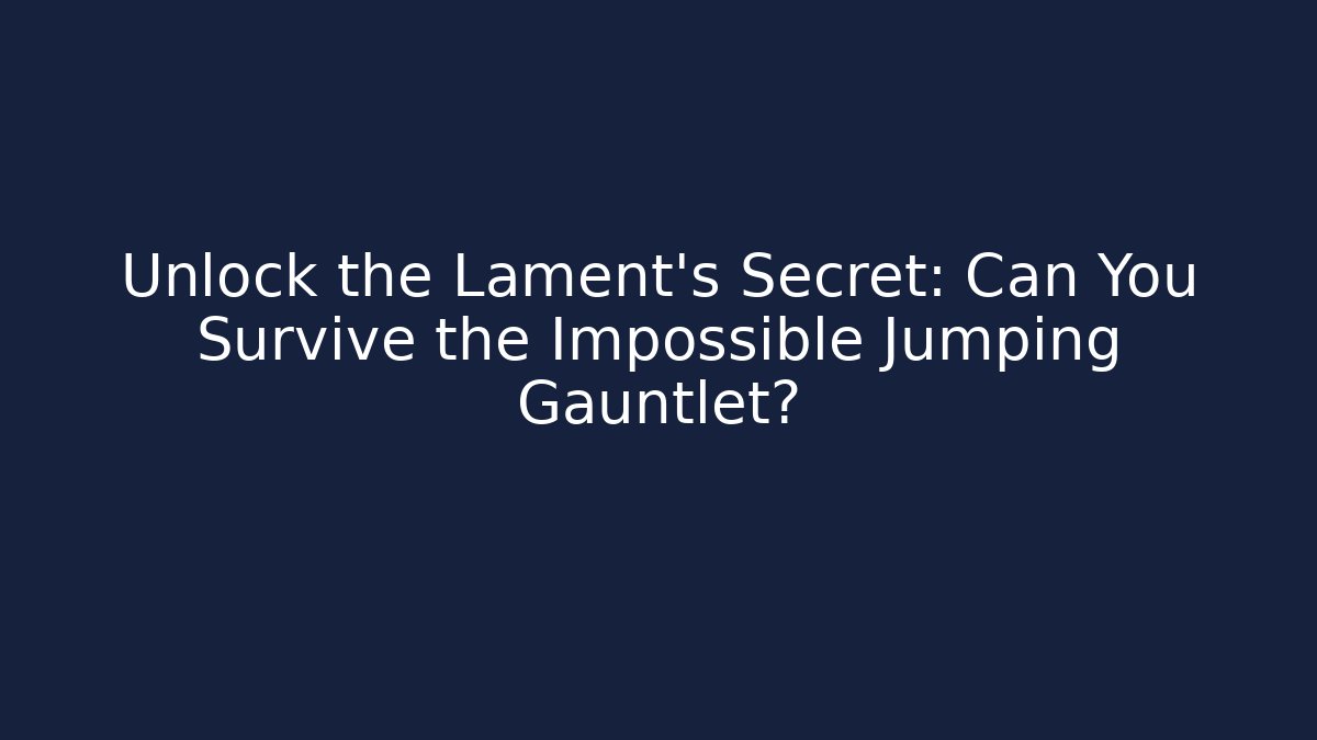 Unlock the Lament's Secret: Can You Survive the Impossible Jumping Gauntlet?