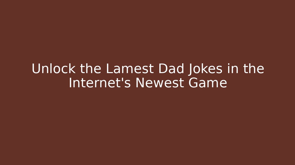 Unlock the Lamest Dad Jokes in the Internet's Newest Game