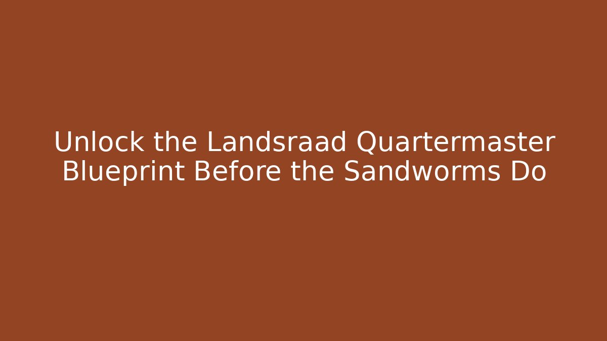 Unlock the Landsraad Quartermaster Blueprint Before the Sandworms Do