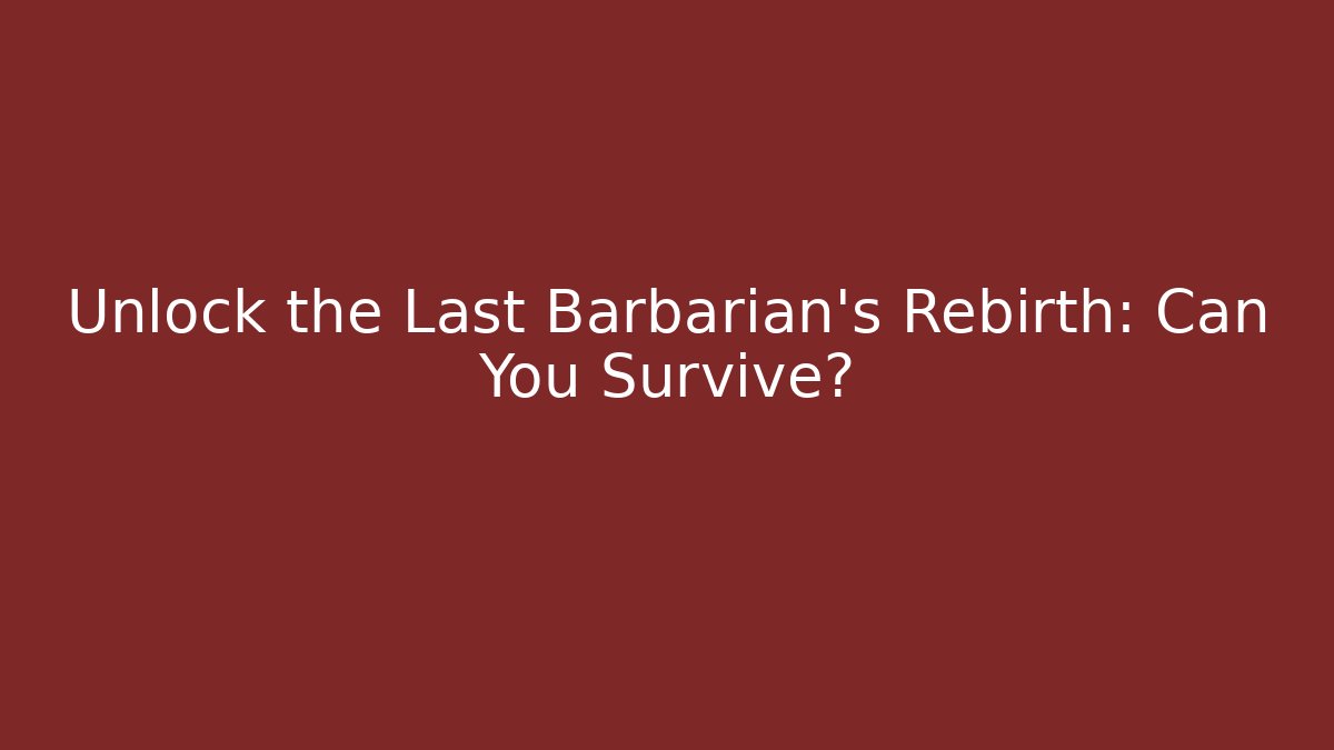 Unlock the Last Barbarian's Rebirth: Can You Survive?