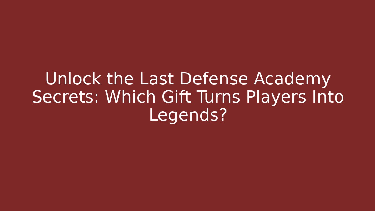 Unlock the Last Defense Academy Secrets: Which Gift Turns Players Into Legends?