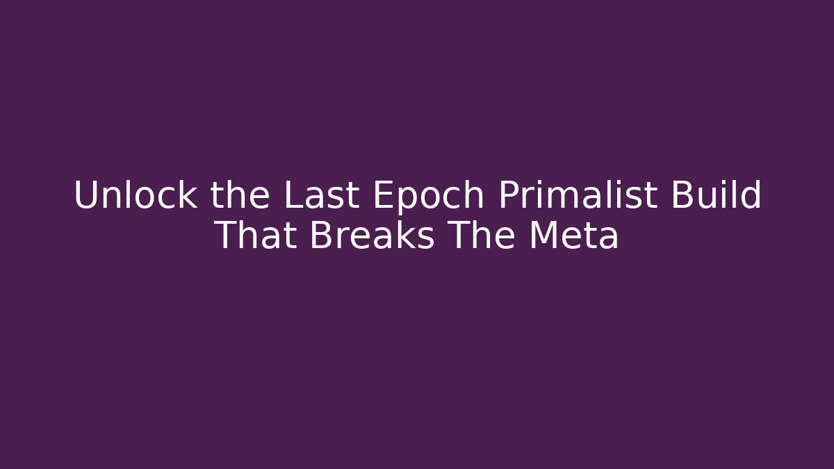 Unlock the Last Epoch Primalist Build That Breaks The Meta - Critter Realm