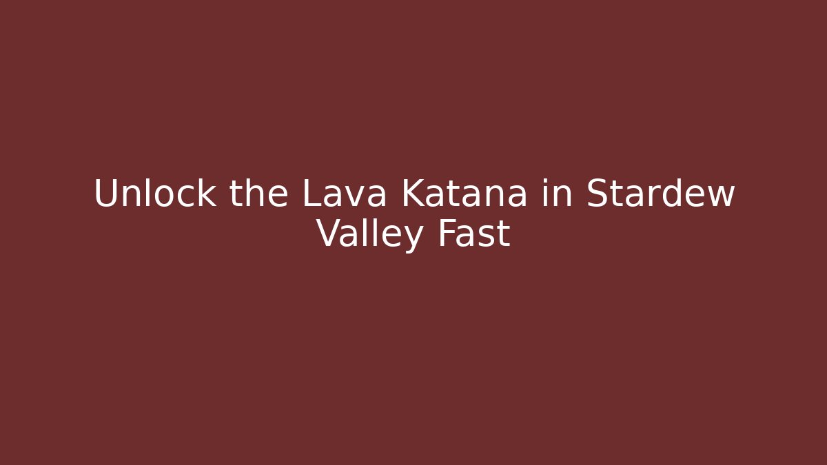 Unlock the Lava Katana in Stardew Valley Fast