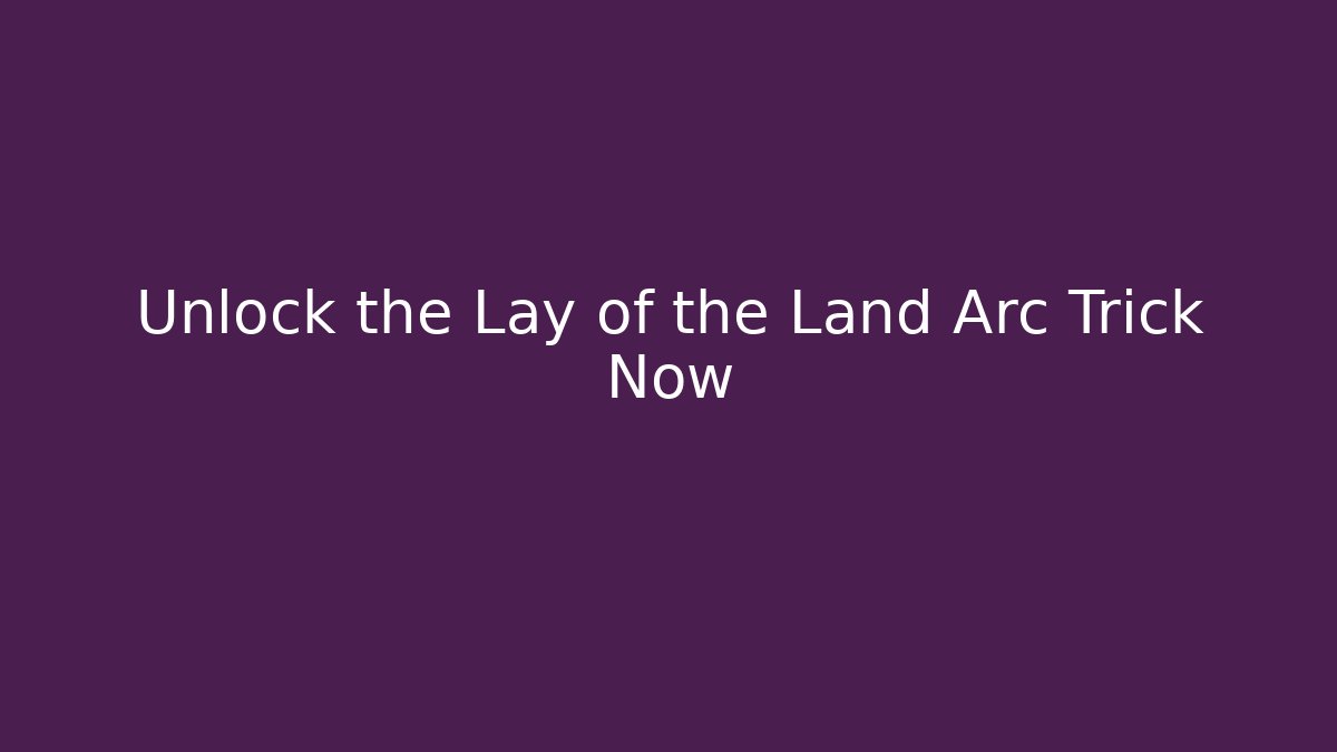 Unlock the Lay of the Land Arc Trick Now - Critter Realm