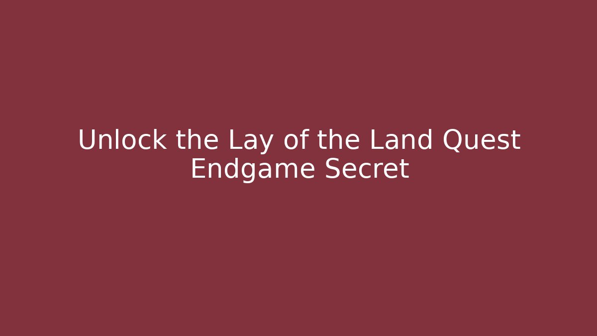 Unlock the Lay of the Land Quest Endgame Secret