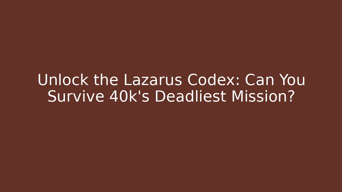 Unlock the Lazarus Codex: Can You Survive 40k's Deadliest Mission?