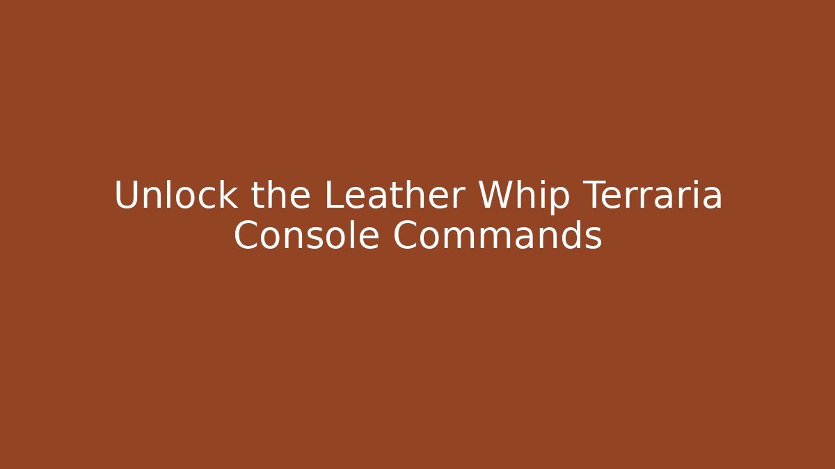 Unlock the Leather Whip Terraria Console Commands - Critter Realm