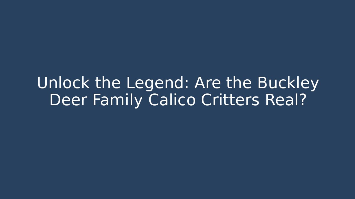 Unlock the Legend: Are the Buckley Deer Family Calico Critters Real?
