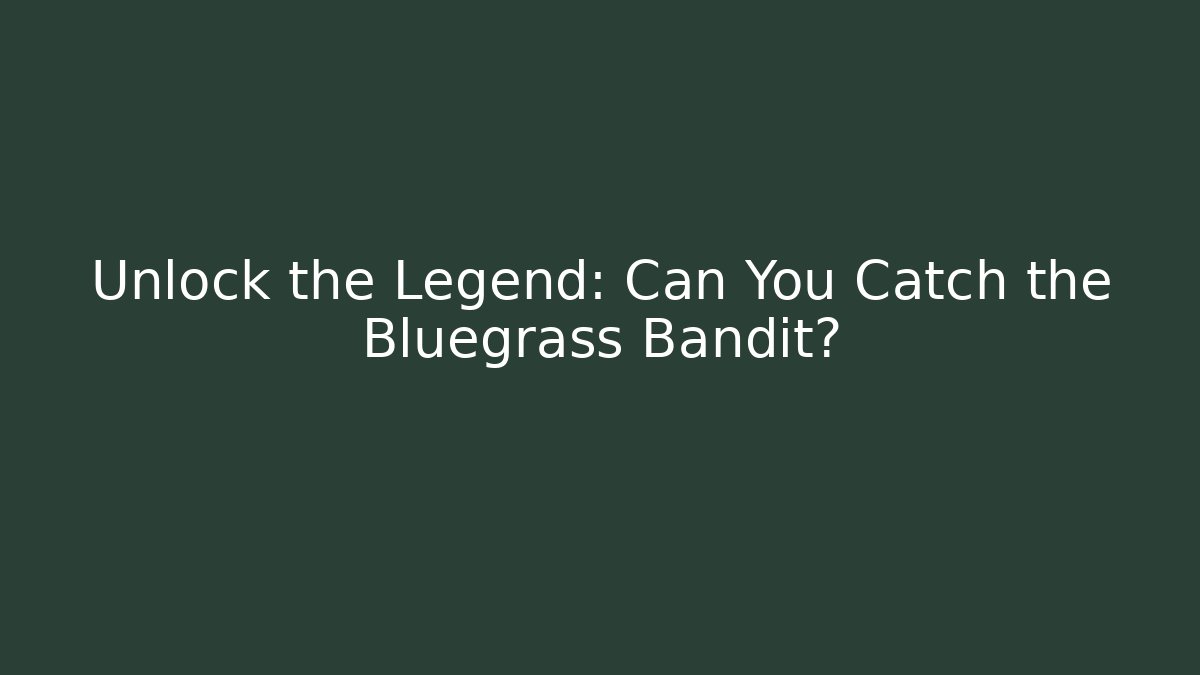 Unlock the Legend: Can You Catch the Bluegrass Bandit?