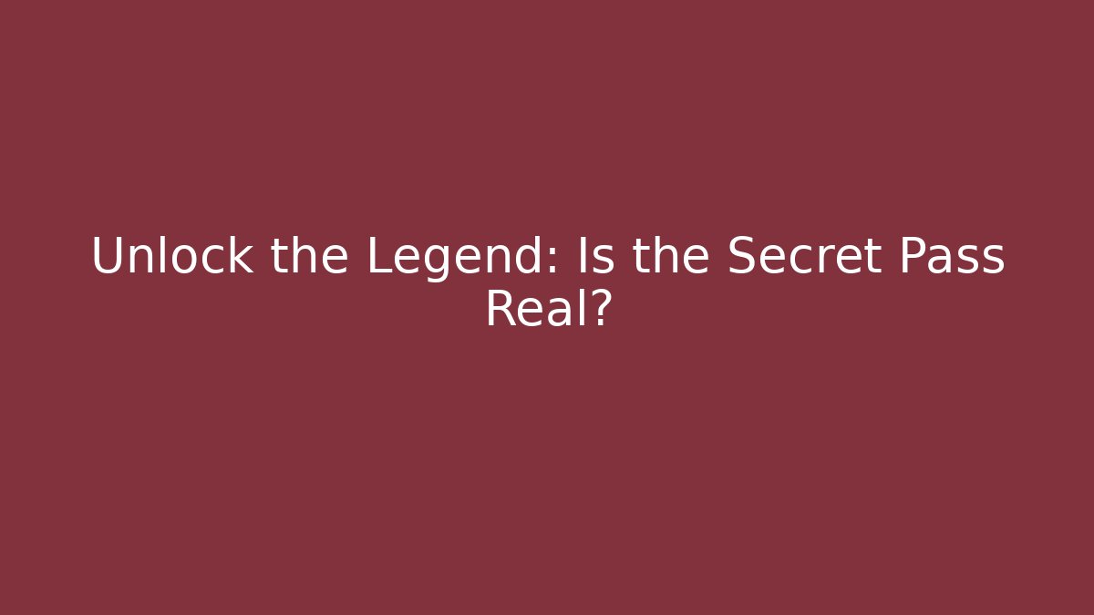 Unlock the Legend: Is the Secret Pass Real?