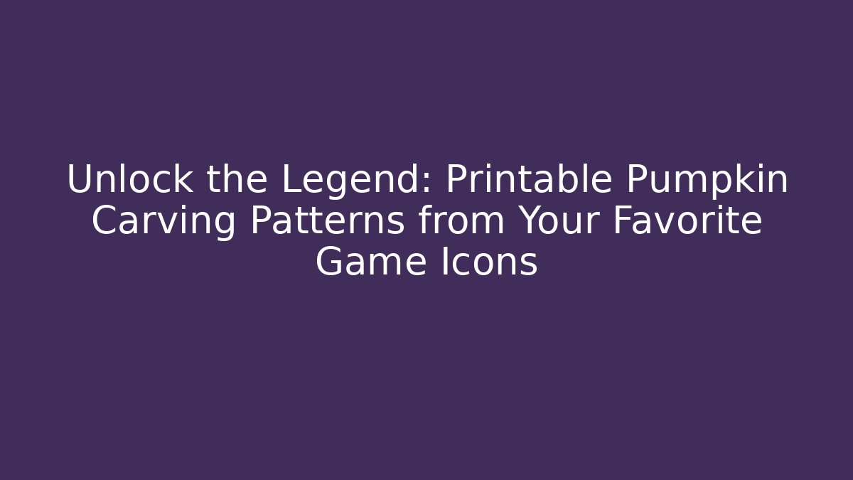 Unlock the Legend: Printable Pumpkin Carving Patterns from Your Favorite Game Icons