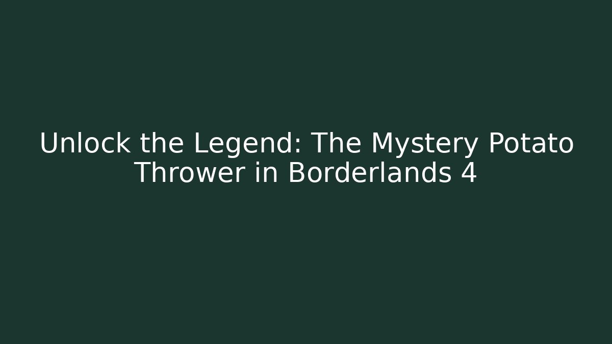 Unlock the Legend: The Mystery Potato Thrower in Borderlands 4
