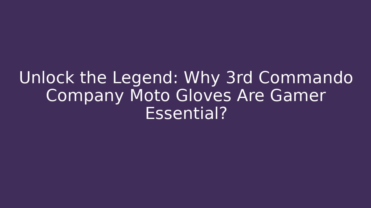 Unlock the Legend: Why 3rd Commando Company Moto Gloves Are Gamer Essential?