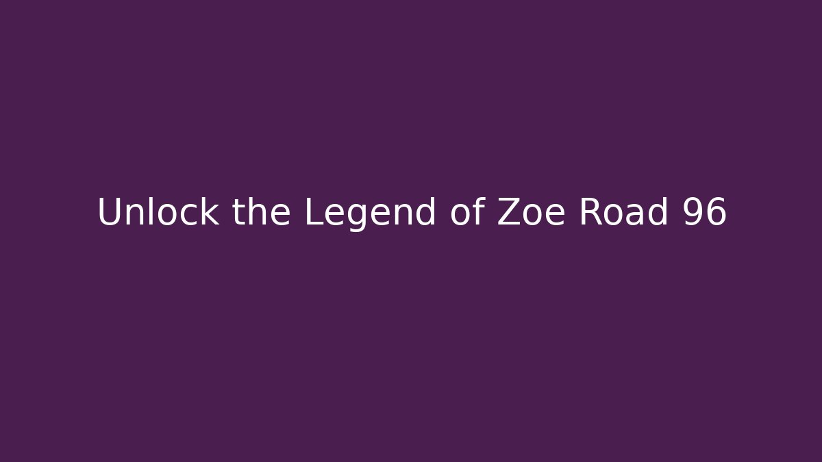 Unlock the Legend of Zoe Road 96