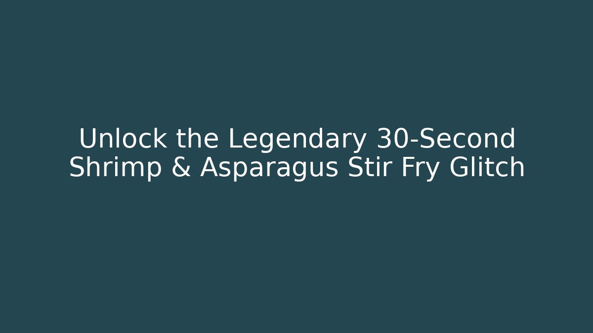 Unlock the Legendary 30-Second Shrimp & Asparagus Stir Fry Glitch