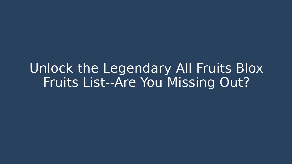 Unlock the Legendary All Fruits Blox Fruits List—Are You Missing Out?