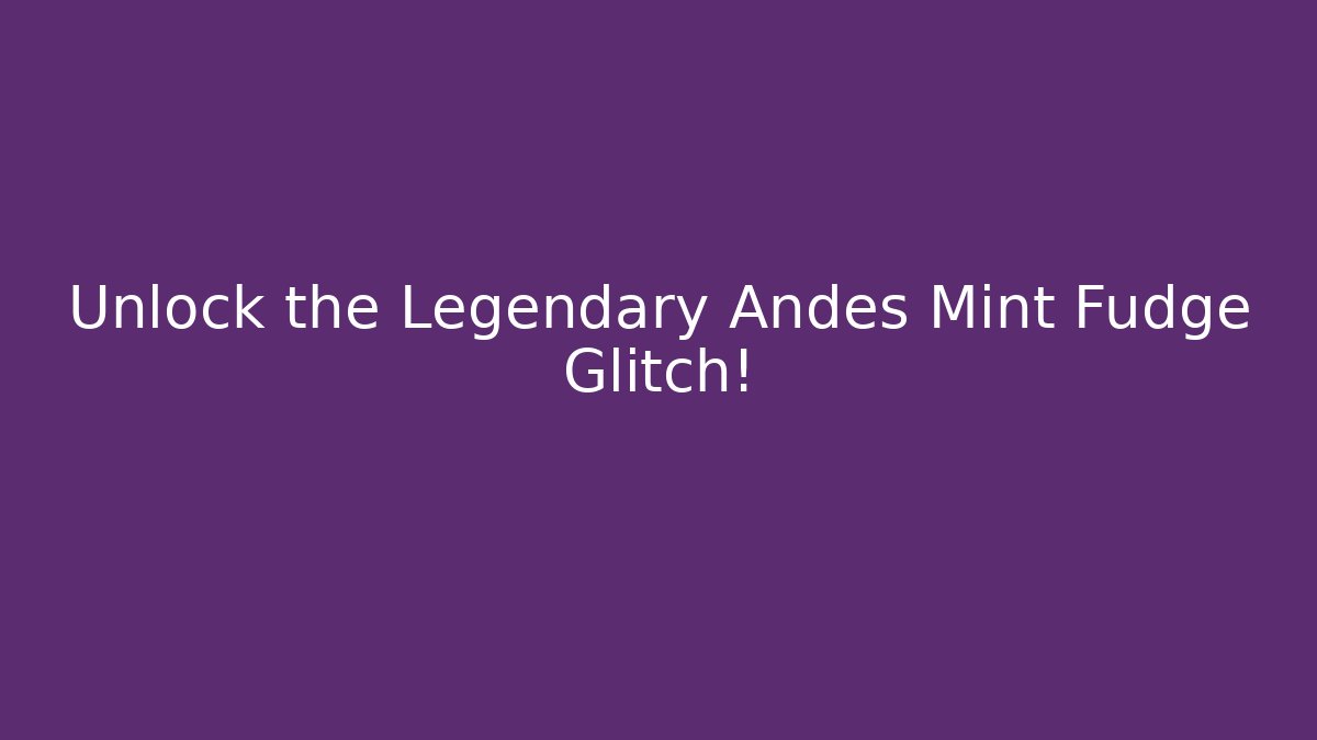 Unlock the Legendary Andes Mint Fudge Glitch!
