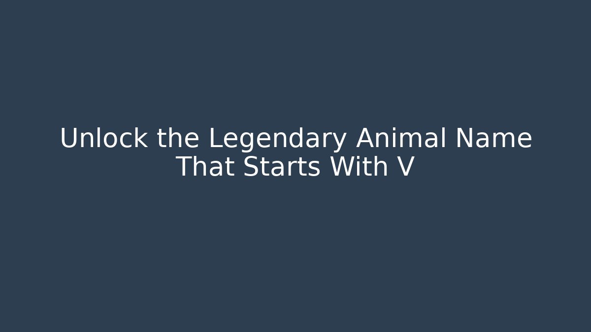 Unlock the Legendary Animal Name That Starts With V