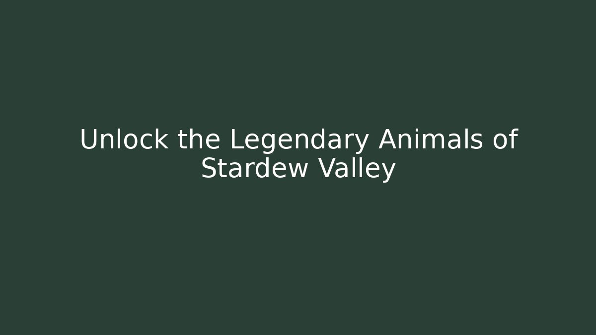 Unlock the Legendary Animals of Stardew Valley