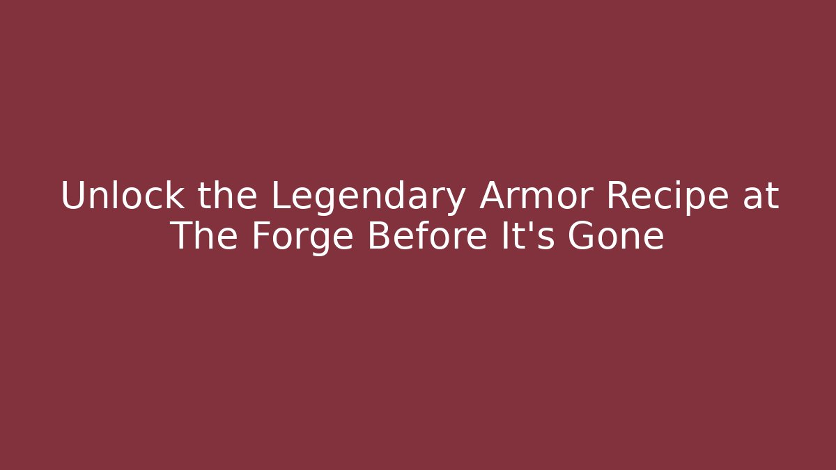 Unlock the Legendary Armor Recipe at The Forge Before It's Gone