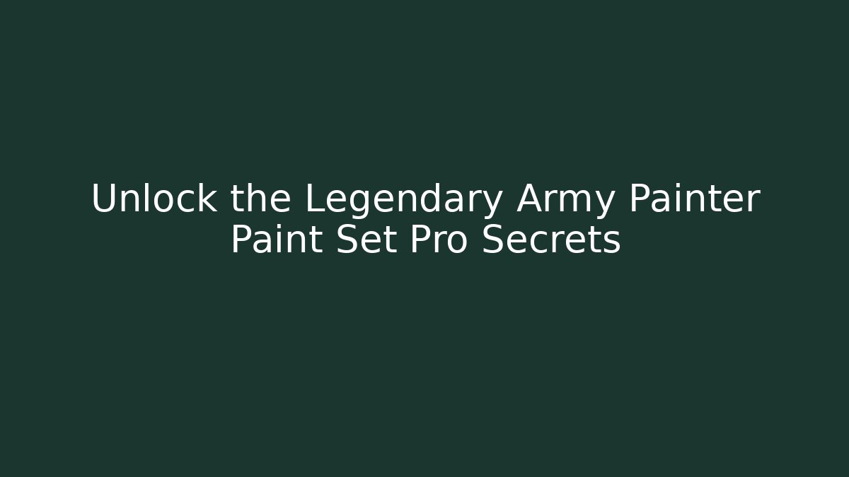 Unlock the Legendary Army Painter Paint Set Pro Secrets
