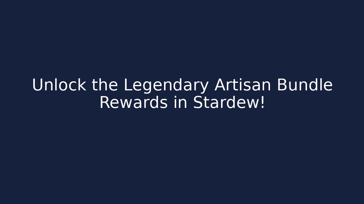 Unlock the Legendary Artisan Bundle Rewards in Stardew!