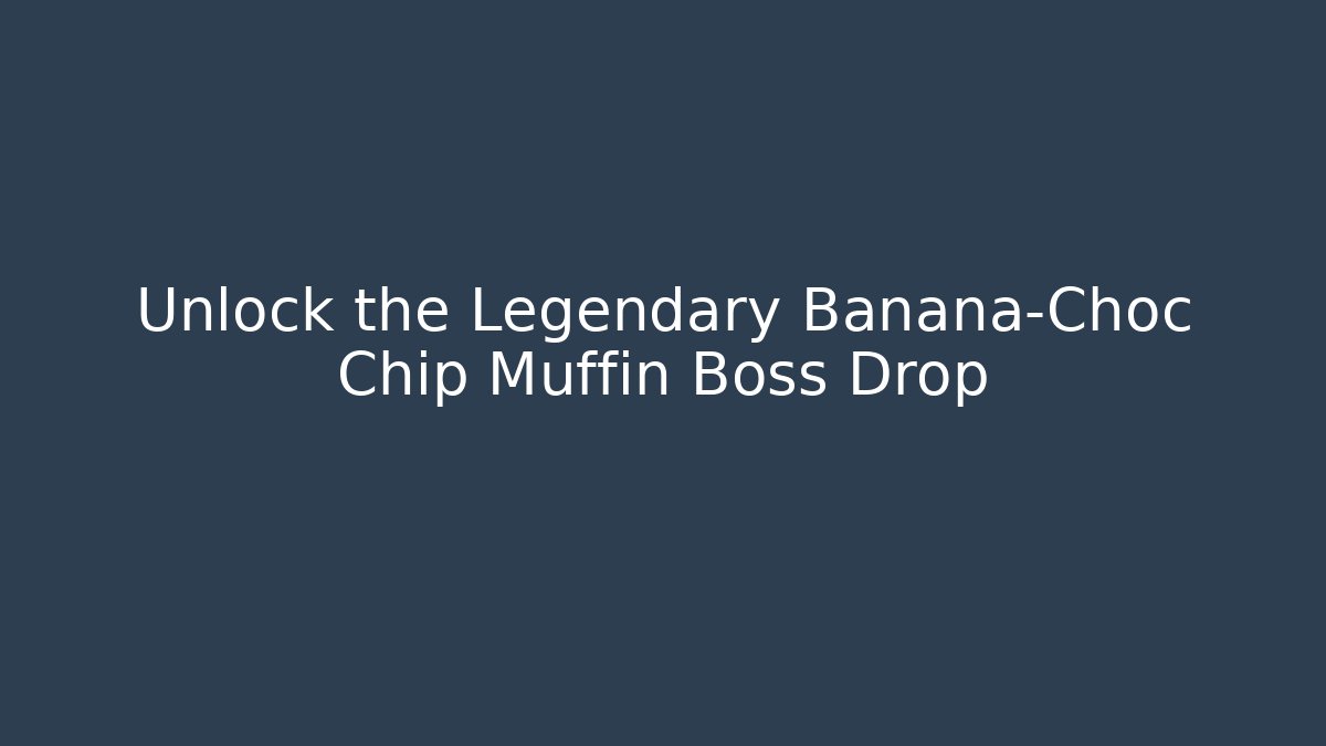 Unlock the Legendary Banana-Choc Chip Muffin Boss Drop