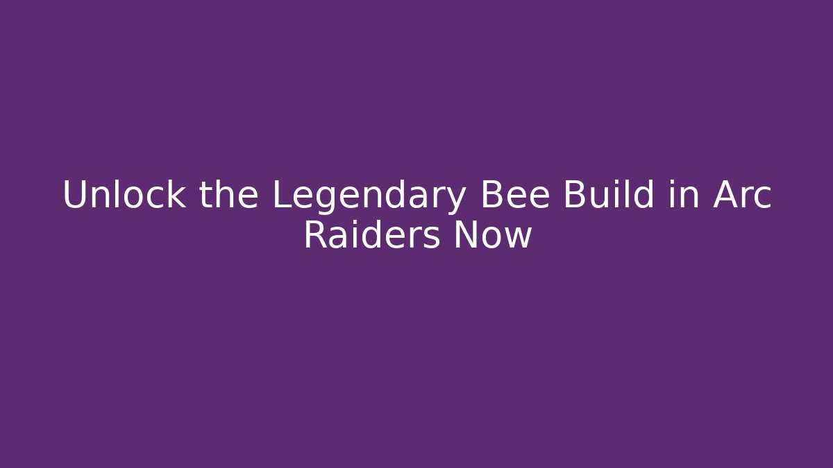 Unlock the Legendary Bee Build in Arc Raiders Now - Critter Realm