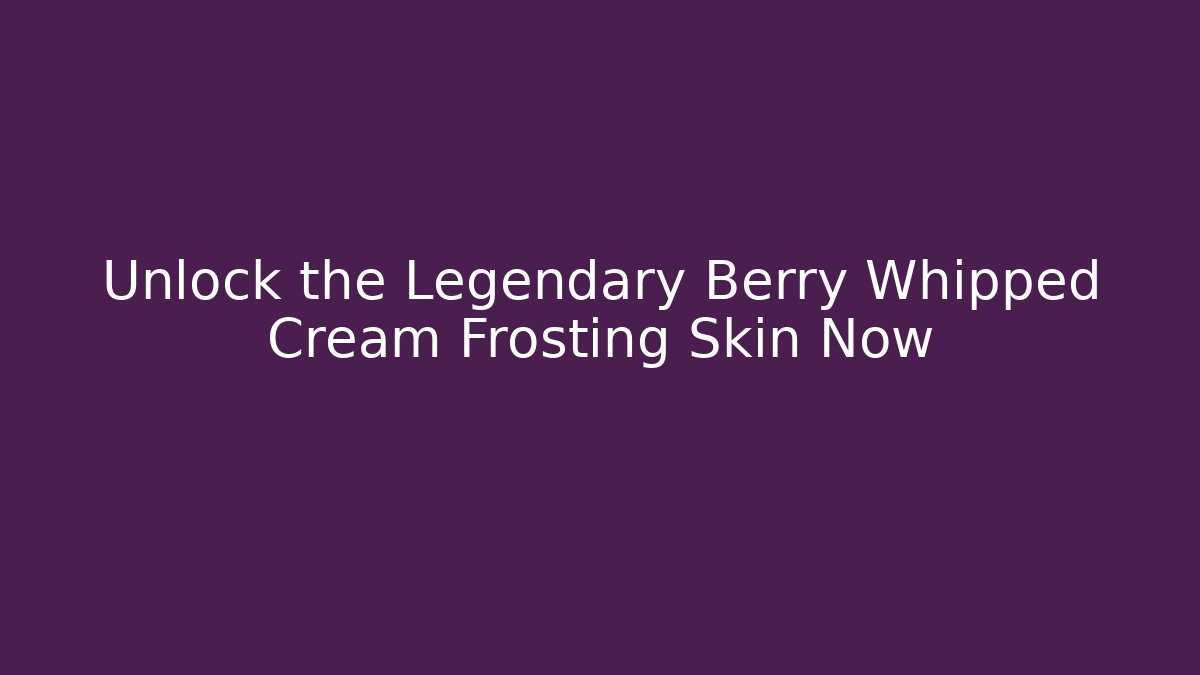 Unlock the Legendary Berry Whipped Cream Frosting Skin Now