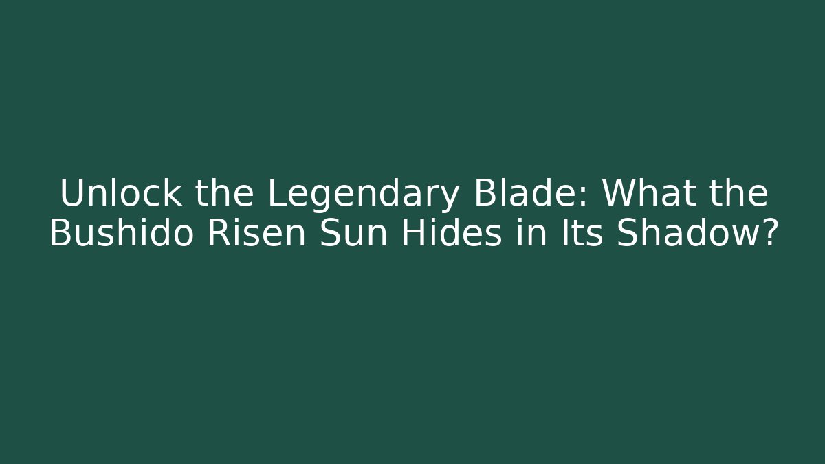 Unlock the Legendary Blade: What the Bushido Risen Sun Hides in Its Shadow?