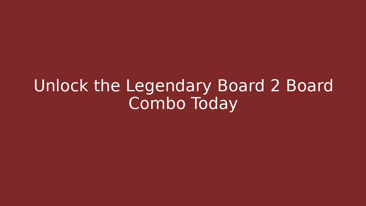 Unlock the Legendary Board 2 Board Combo Today