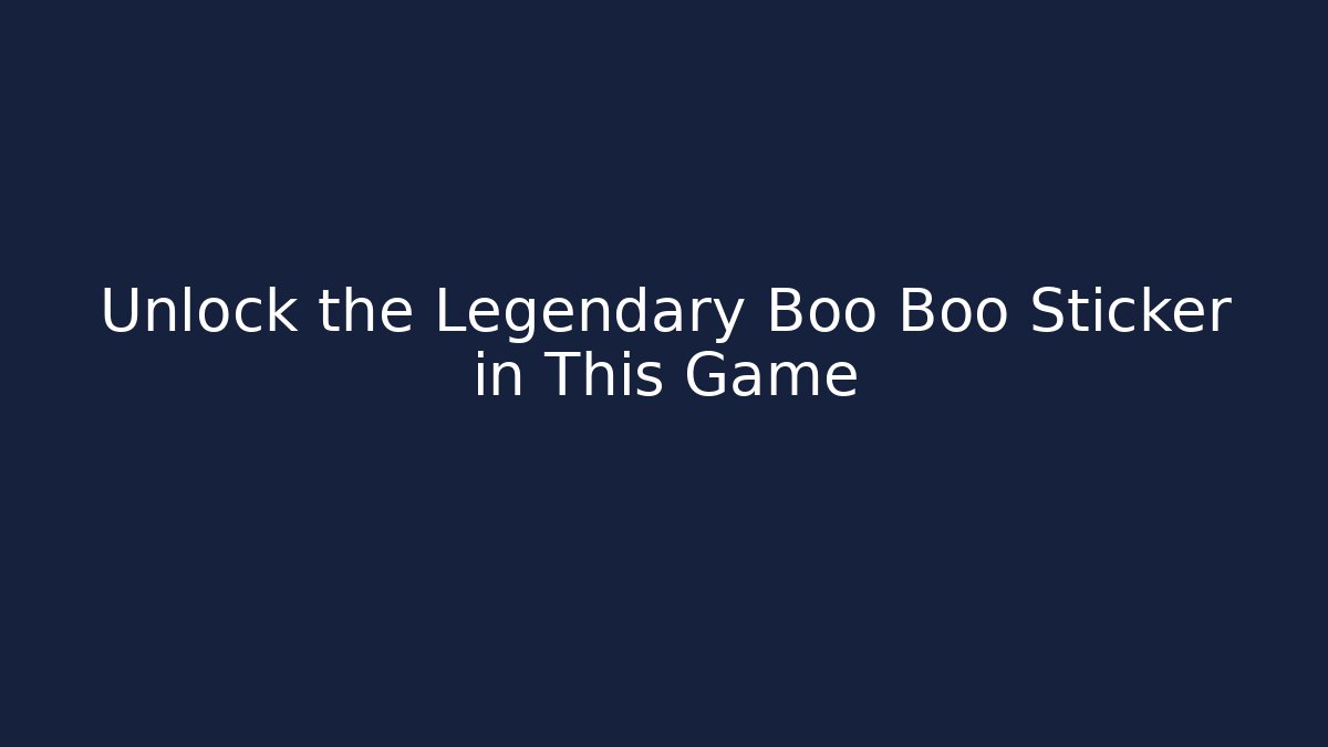 Unlock the Legendary Boo Boo Sticker in This Game