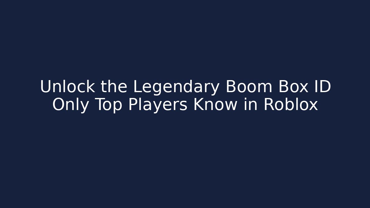 Unlock the Legendary Boom Box ID Only Top Players Know in Roblox