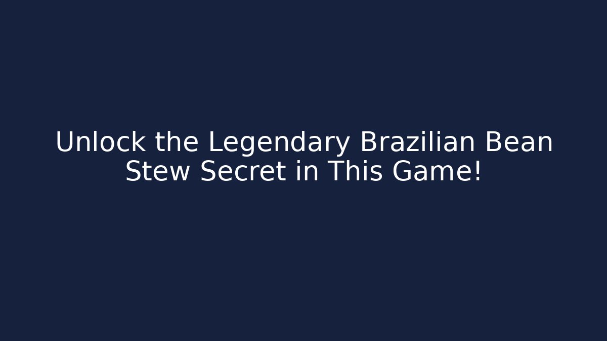 Unlock the Legendary Brazilian Bean Stew Secret in This Game!