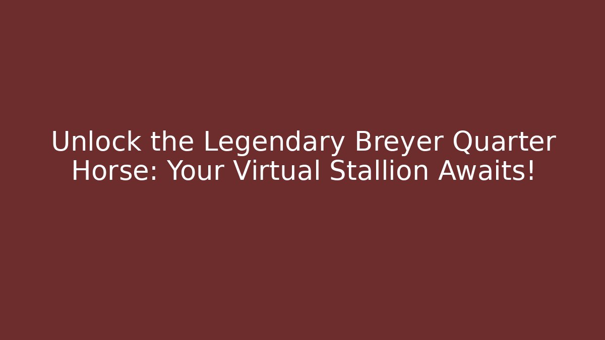 Unlock the Legendary Breyer Quarter Horse: Your Virtual Stallion Awaits!