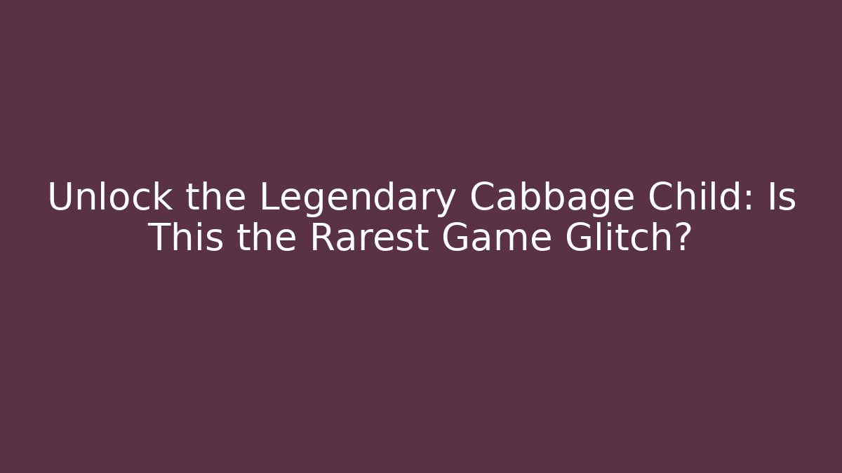 Unlock the Legendary Cabbage Child: Is This the Rarest Game Glitch?