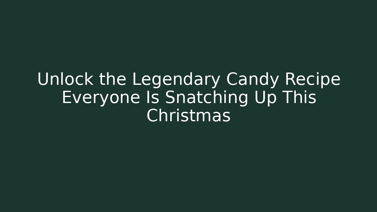 Unlock the Legendary Candy Recipe Everyone Is Snatching Up This Christmas