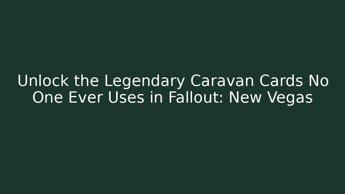 Unlock the Legendary Caravan Cards No One Ever Uses in Fallout: New Vegas