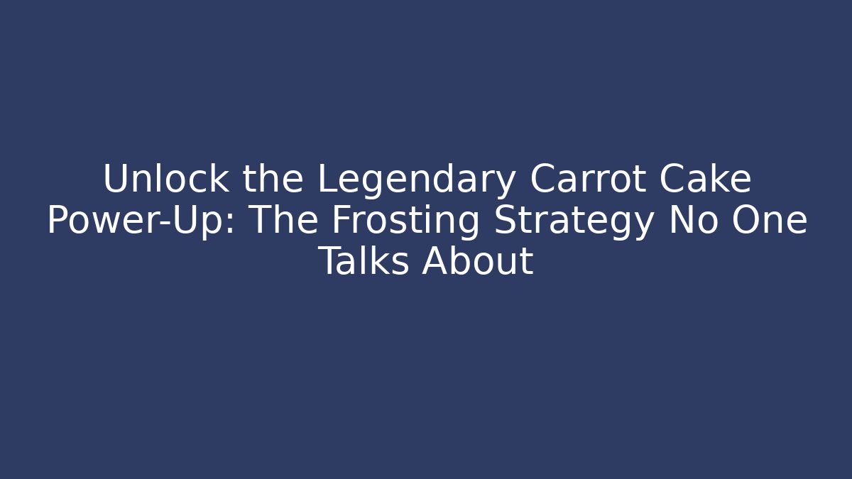 Unlock the Legendary Carrot Cake Power-Up: The Frosting Strategy No One Talks About