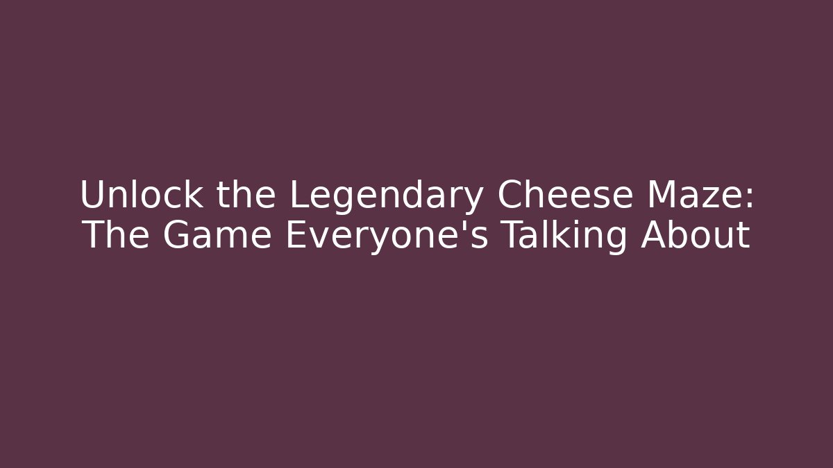 Unlock the Legendary Cheese Maze: The Game Everyone’s Talking About