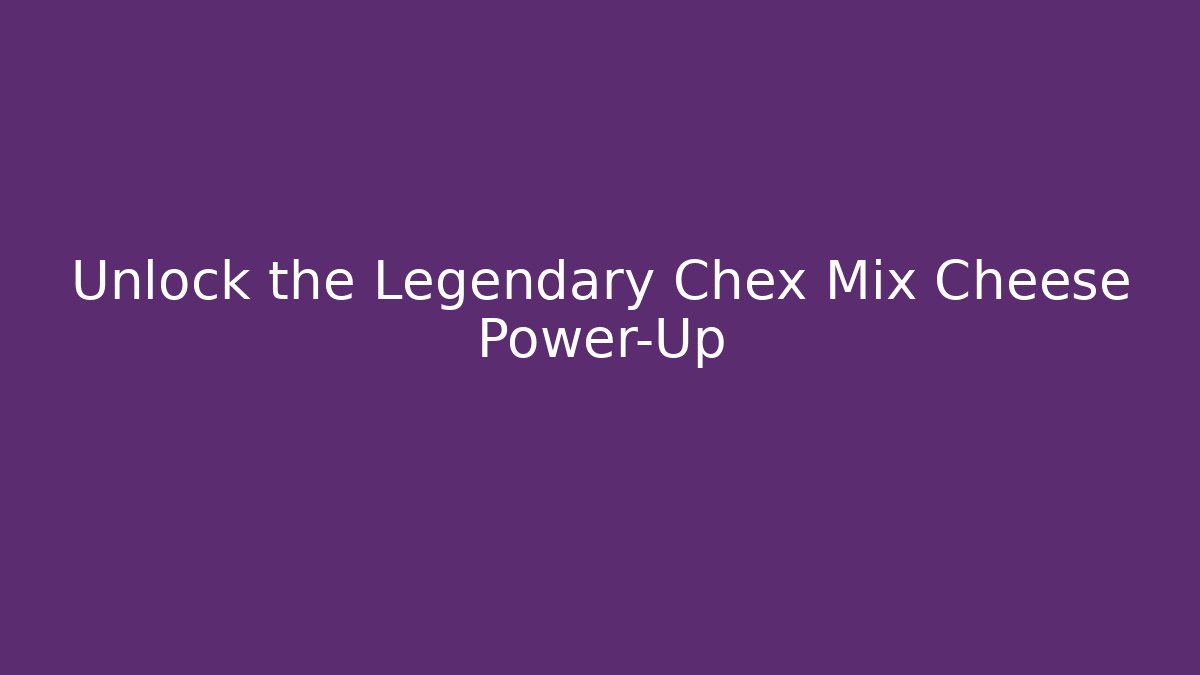 Unlock the Legendary Chex Mix Cheese Power-Up