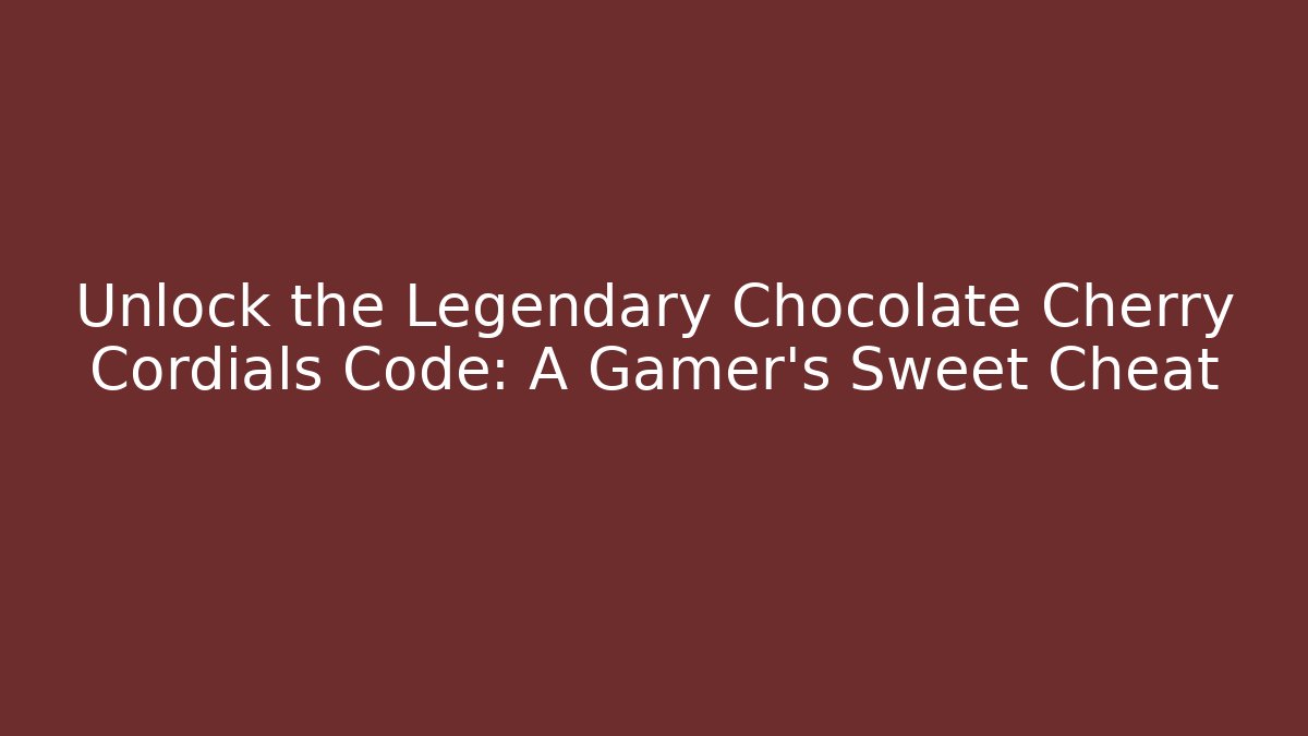 Unlock the Legendary Chocolate Cherry Cordials Code: A Gamer’s Sweet Cheat