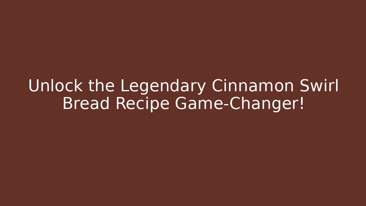 Unlock the Legendary Cinnamon Swirl Bread Recipe Game-Changer!