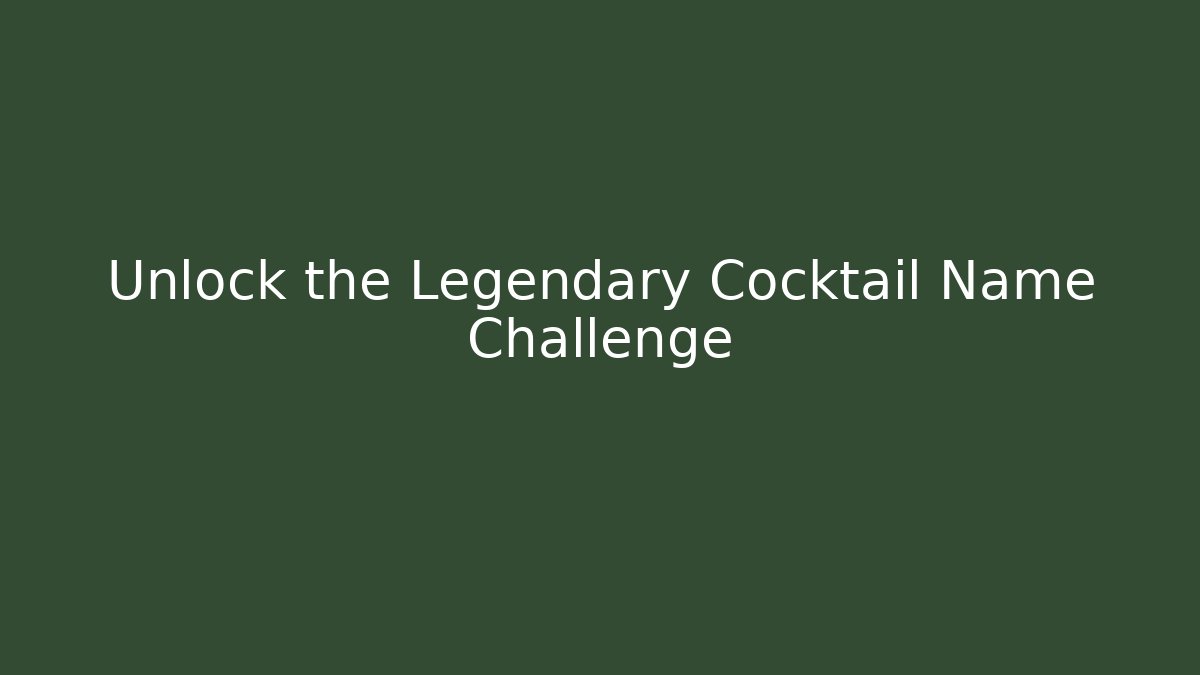 Unlock the Legendary Cocktail Name Challenge