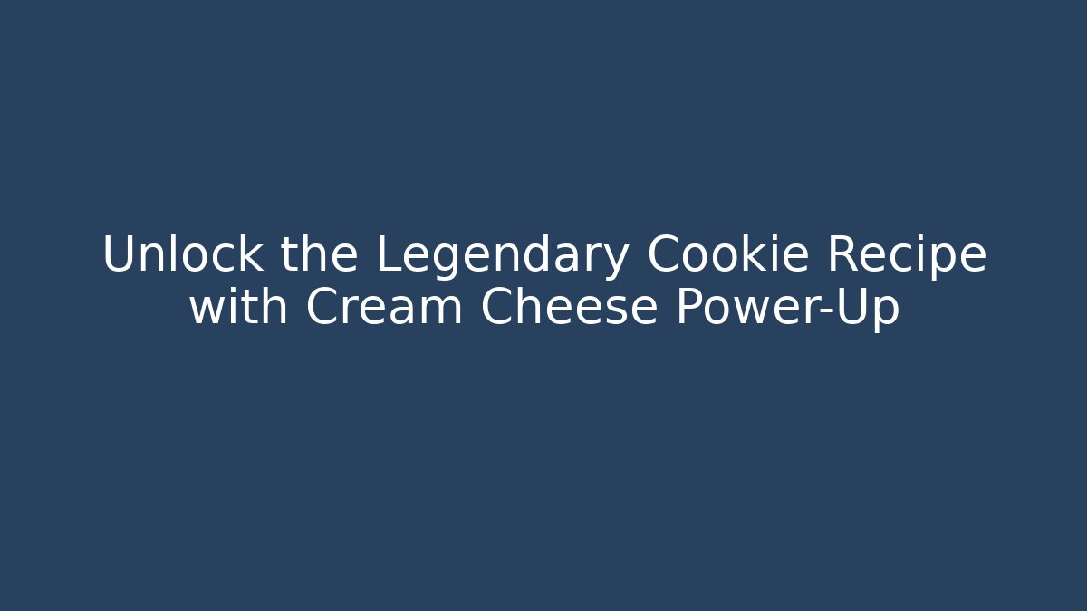 Unlock the Legendary Cookie Recipe with Cream Cheese Power-Up - Critter Realm